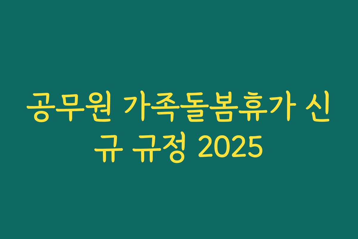 공무원 가족돌봄휴가 신규 규정 2025