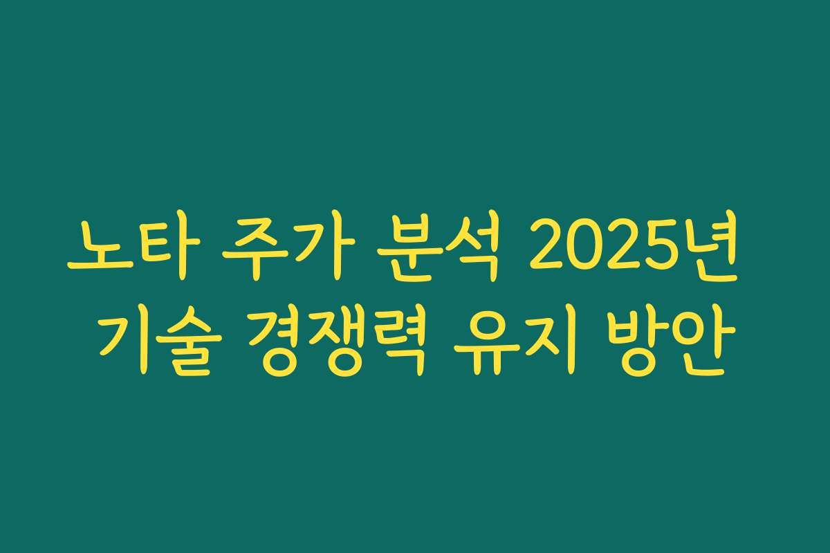 노타 주가 분석 2025년 기술 경쟁력 유지 방안