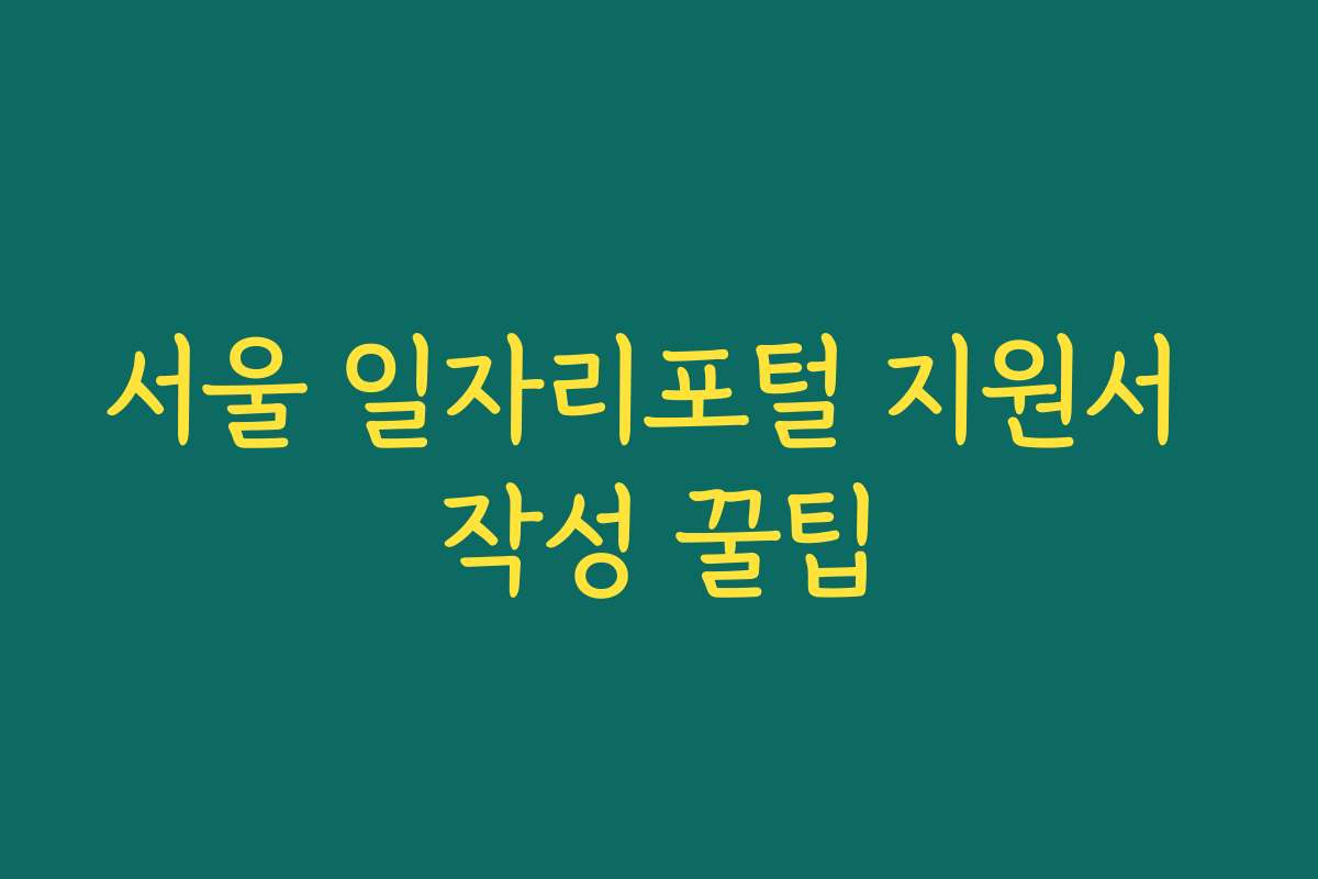 서울 일자리포털 지원서 작성 꿀팁 서울 일자리포털 지원서 작성 꿀팁