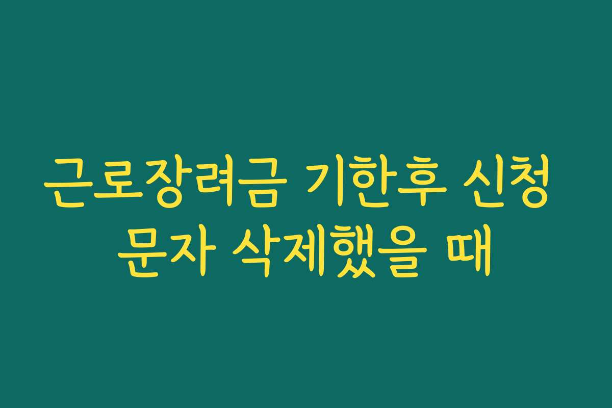 근로장려금 기한후 신청 문자 삭제했을 때