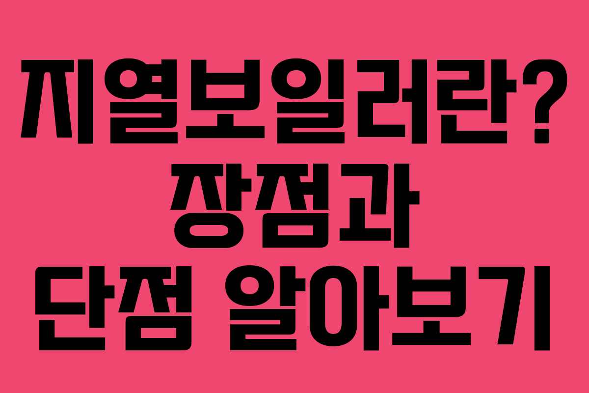 지열보일러란? 장점과 단점 알아보기