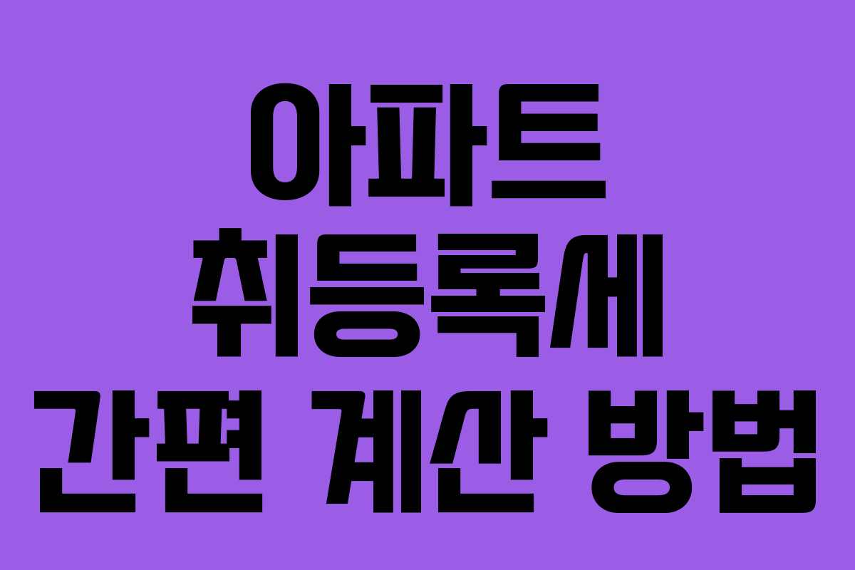 아파트 취등록세 간편 계산 방법
