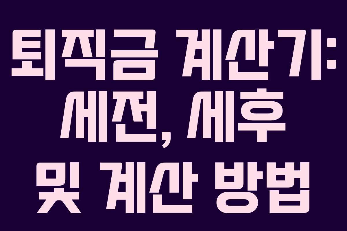 퇴직금 계산기: 세전, 세후 및 계산 방법