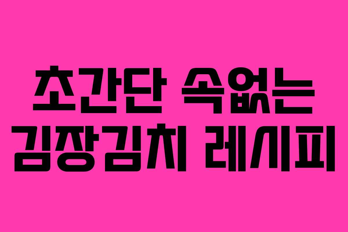 초간단 속없는 김장김치 레시피 초간단 속없는 김장김치 레시피