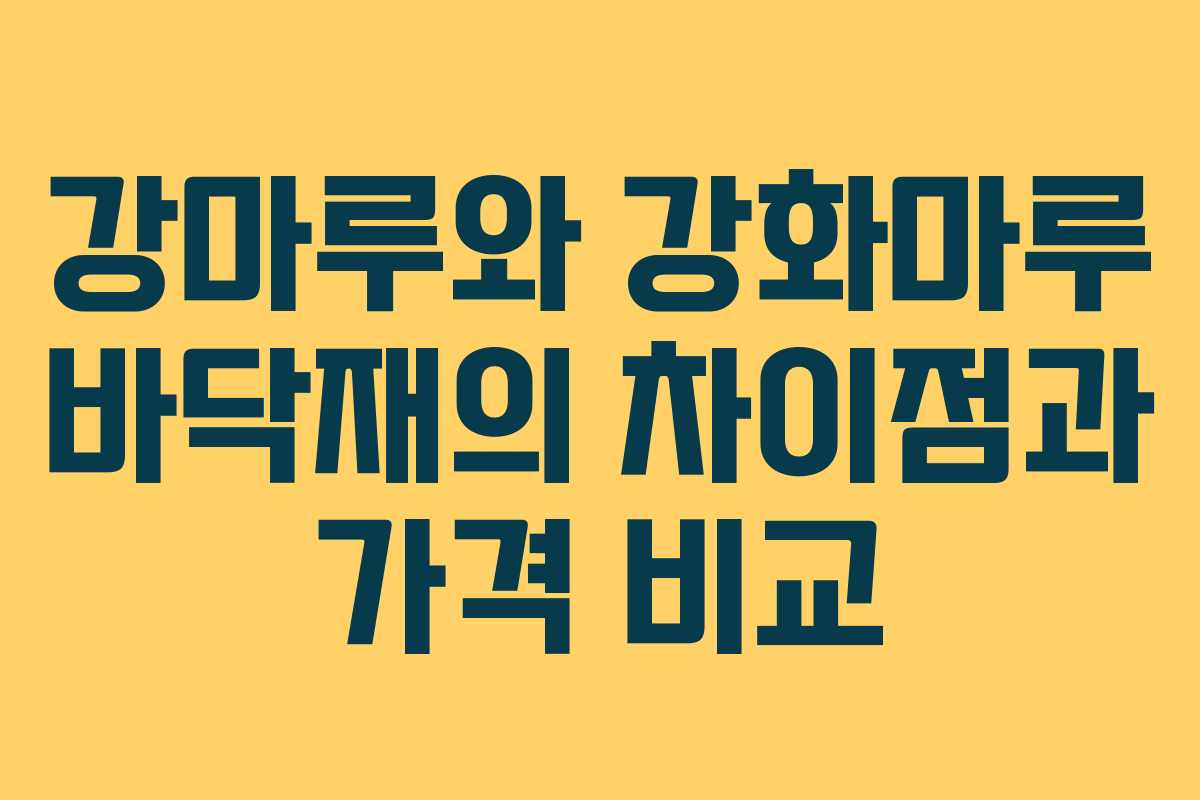 강마루와 강화마루 바닥재의 차이점과 가격 비교