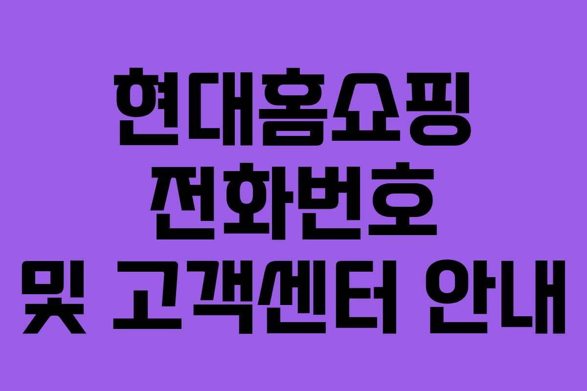 현대홈쇼핑 전화번호 및 고객센터 안내 현대홈쇼핑 전화번호 및 고객센터 안내