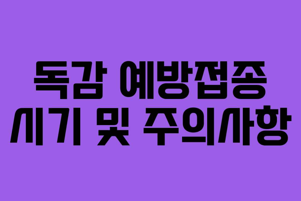 독감 예방접종 시기 및 주의사항 독감 예방접종 시기 및 주의사항