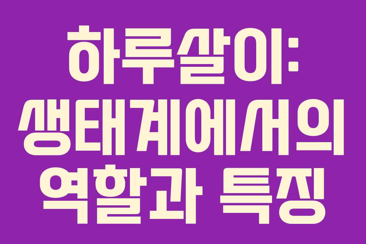 하루살이: 생태계에서의 역할과 특징 하루살이: 생태계에서의 역할과 특징