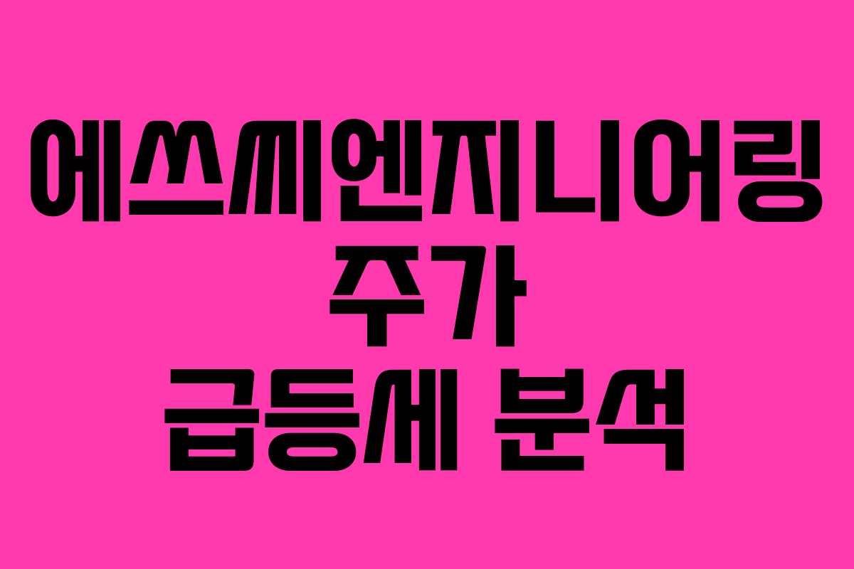 에쓰씨엔지니어링 주가 급등세 분석