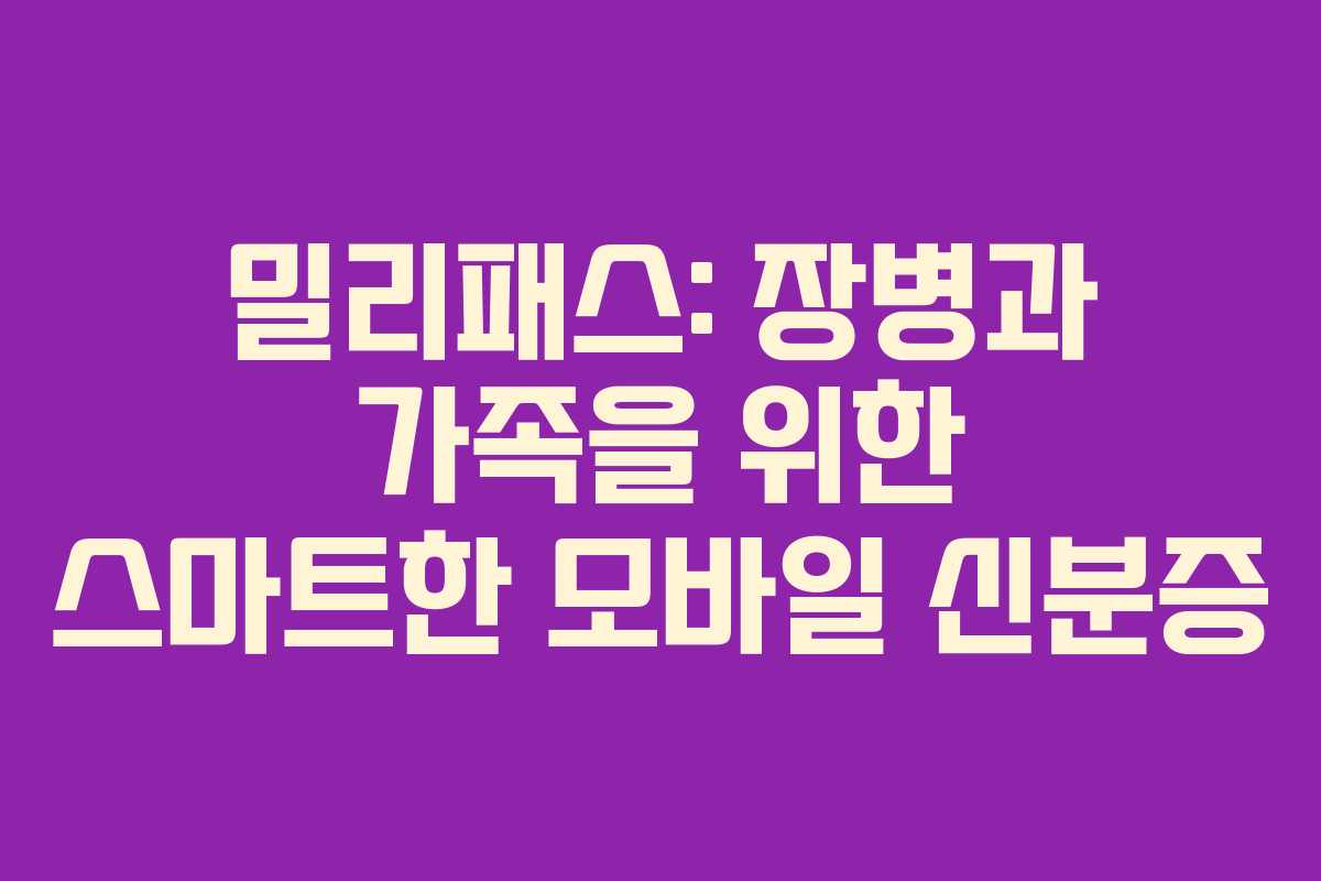 밀리패스: 장병과 가족을 위한 스마트한 모바일 신분증 밀리패스: 장병과 가족을 위한 스마트한 모바일 신분증