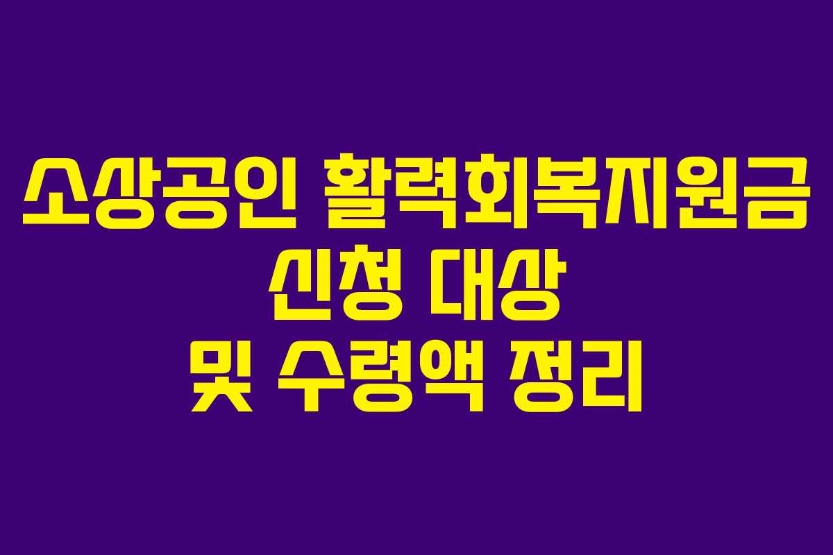 소상공인 활력회복지원금 신청 대상 및 수령액 정리 소상공인 활력회복지원금 신청 대상 및 수령액 정리