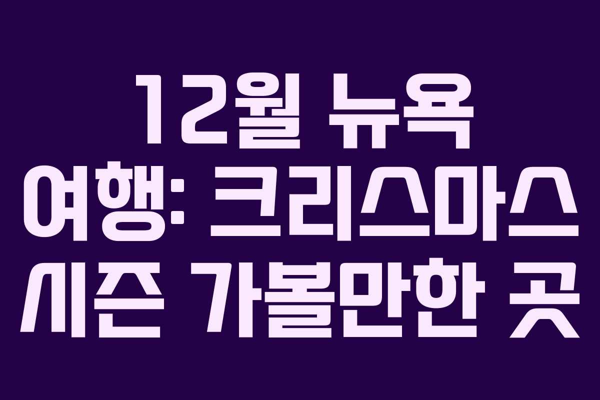 12월 뉴욕 여행: 크리스마스 시즌 가볼만한 곳