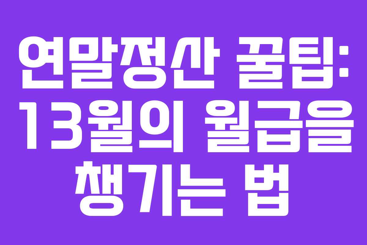 연말정산 꿀팁: 13월의 월급을 챙기는 법 연말정산 꿀팁: 13월의 월급을 챙기는 법