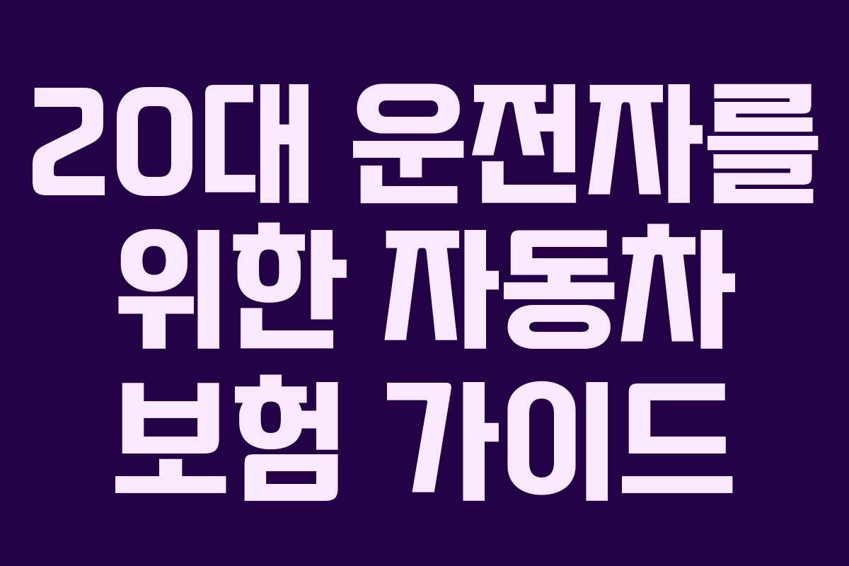 20대 운전자를 위한 자동차 보험 가이드