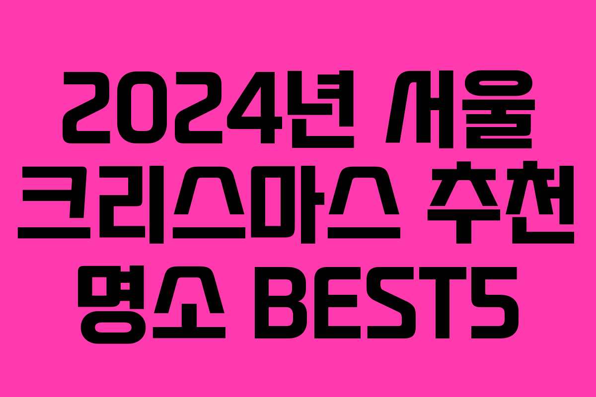 2024년 서울 크리스마스 추천 명소 BEST5