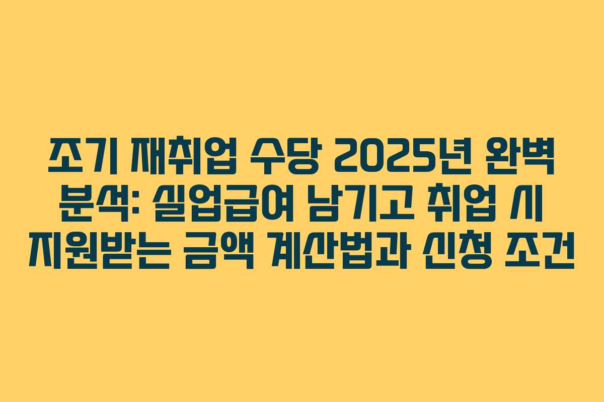 조기 재취업 수당 2025년 완벽 분석: 실업급여 남기고 취업 시 지원받는 금액 계산법과 신청 조건