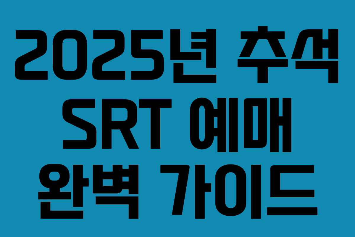 2025년 추석 SRT 예매 완벽 가이드