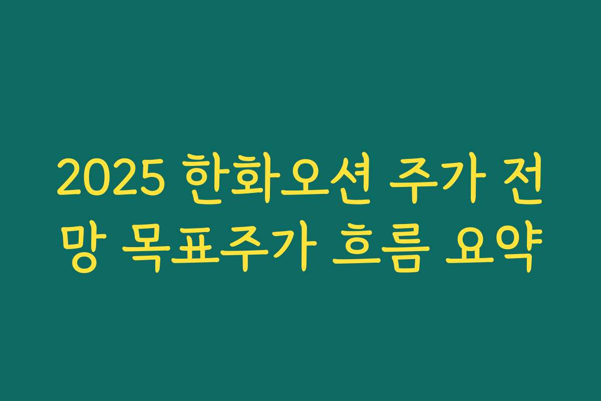 2025 한화오션 주가 전망 목표주가 흐름 요약