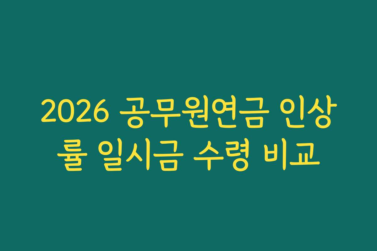 2026 공무원연금 인상률 일시금 수령 비교 2026 공무원연금 인상률 일시금 수령 비교