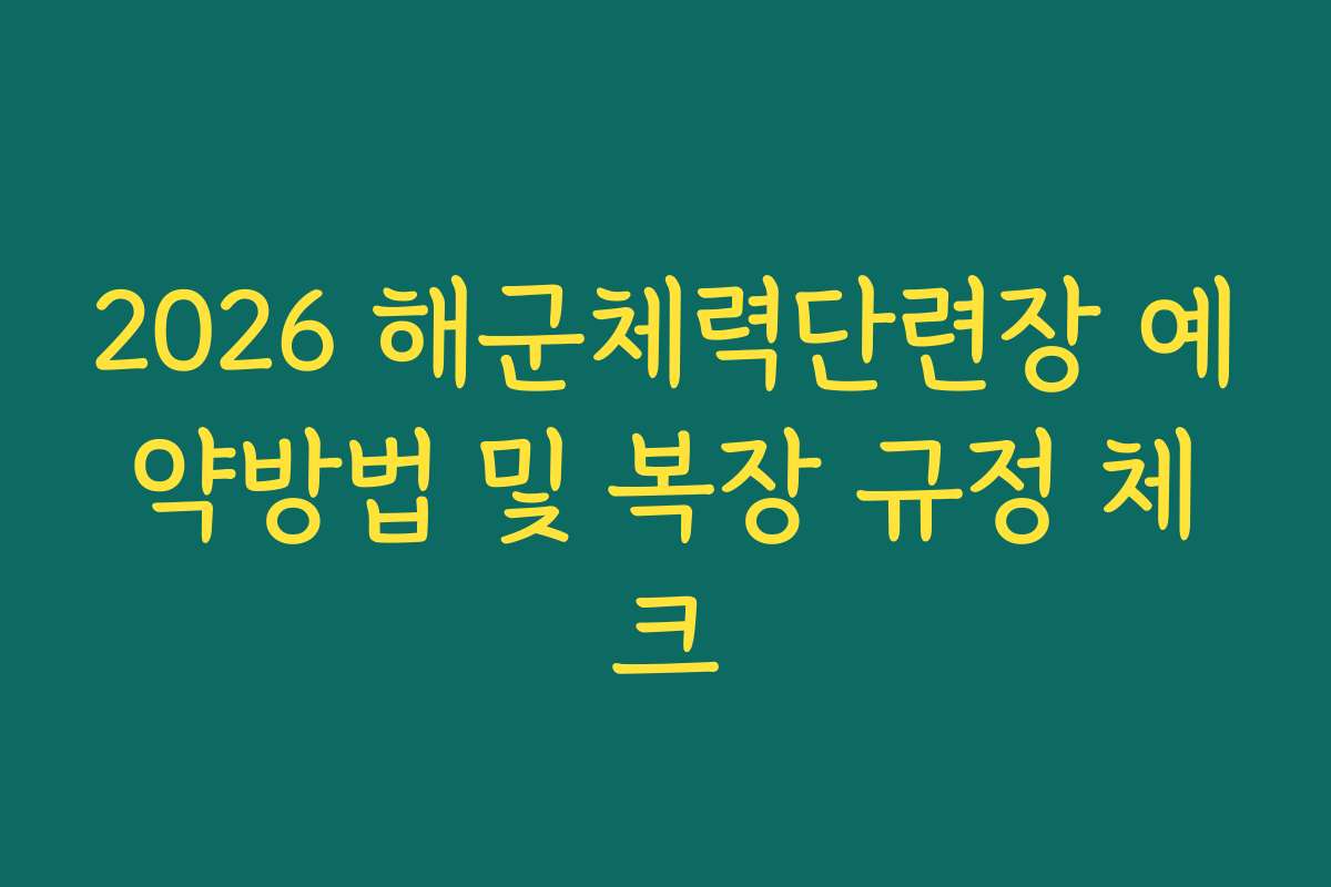 2026 해군체력단련장 예약방법 및 복장 규정 체크 2026 해군체력단련장 예약방법 및 복장 규정 체크