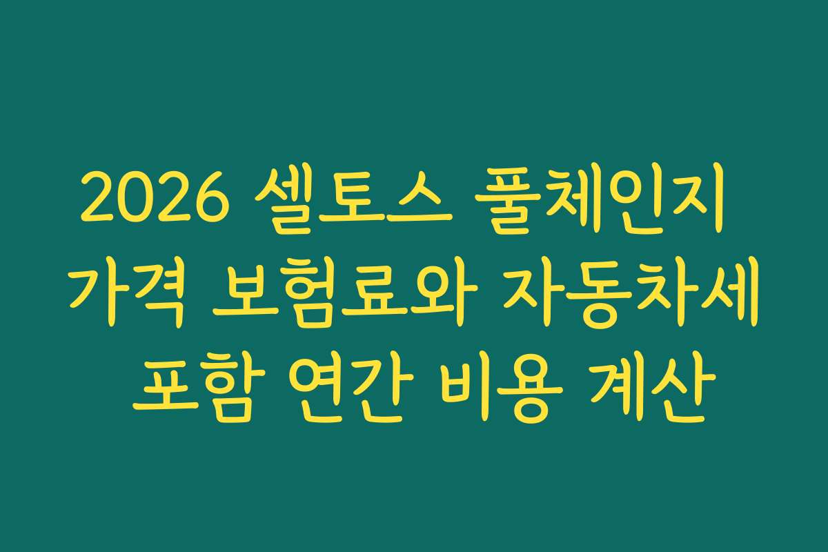 2026 셀토스 풀체인지 가격 보험료와 자동차세 포함 연간 비용 계산