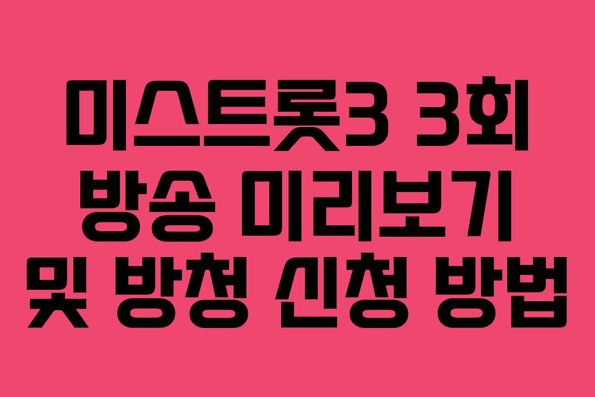 미스트롯3 3회 방송 미리보기 및 방청 신청 방법 미스트롯3 3회 방송 미리보기 및 방청 신청 방법