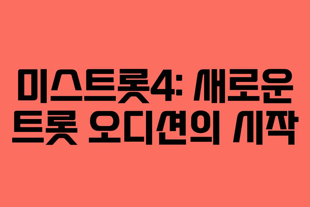미스트롯4: 새로운 트롯 오디션의 시작