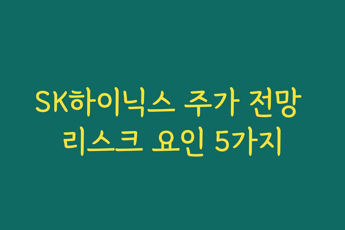 SK하이닉스 주가 전망 리스크 요인 5가지