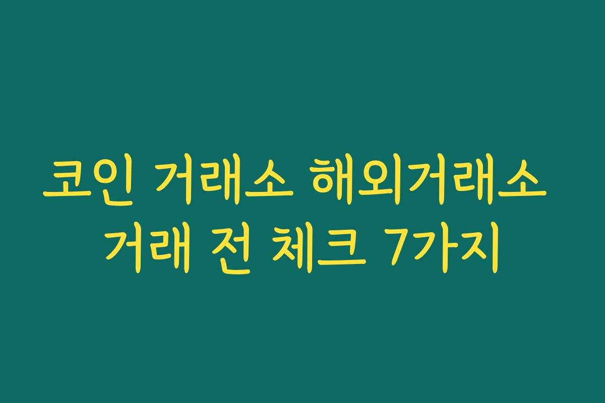 코인 거래소 해외거래소 거래 전 체크 7가지 코인 거래소 해외거래소 거래 전 체크 7가지