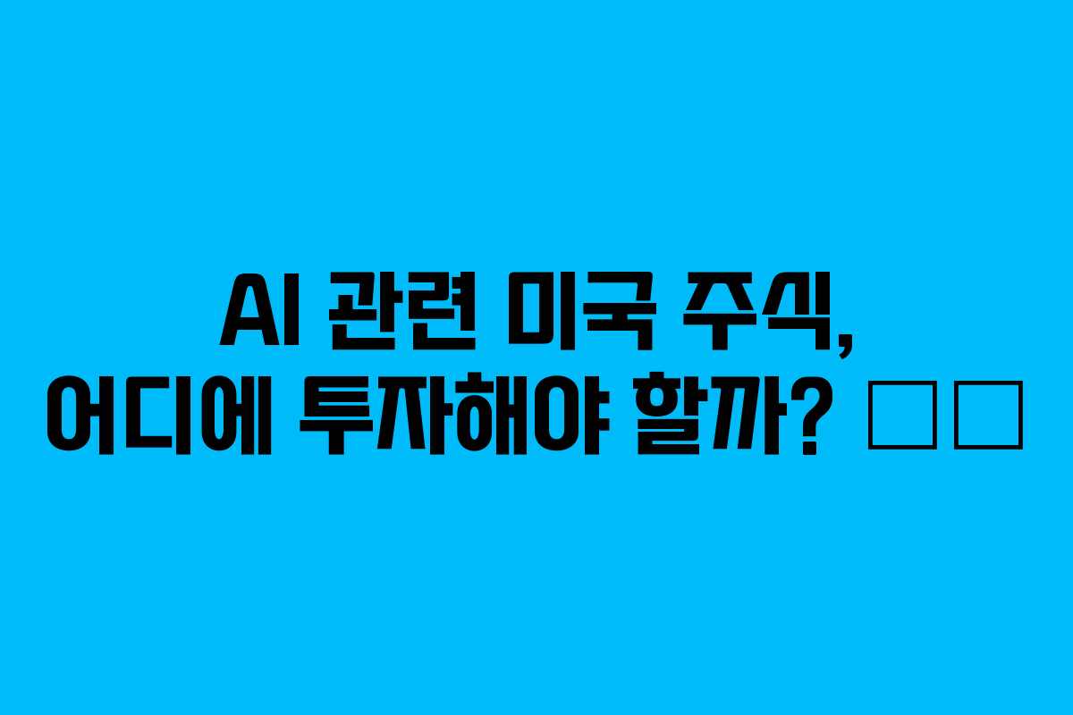 AI 관련 미국 주식, 어디에 투자해야 할까? 🤖📈