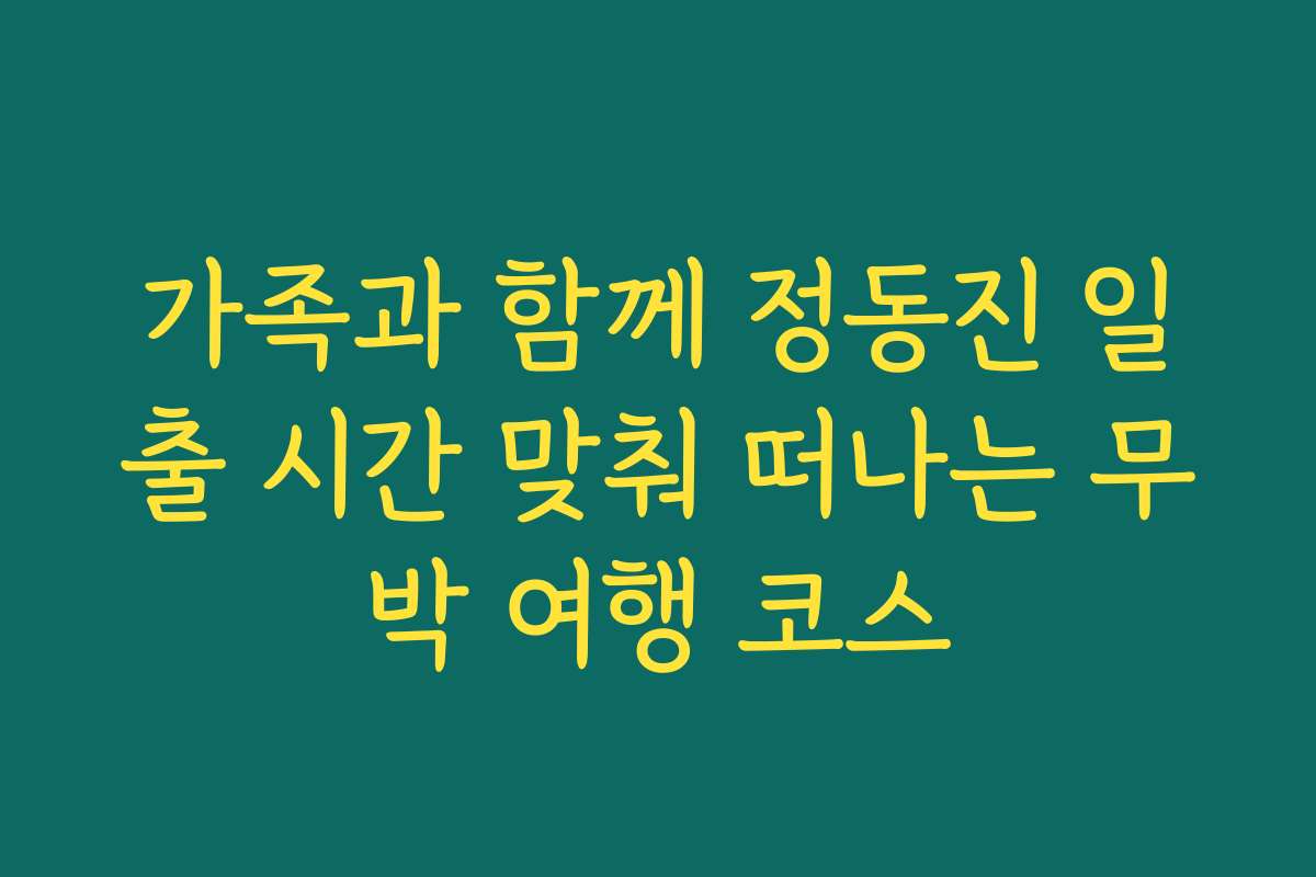 가족과 함께 정동진 일출 시간 맞춰 떠나는 무박 여행 코스