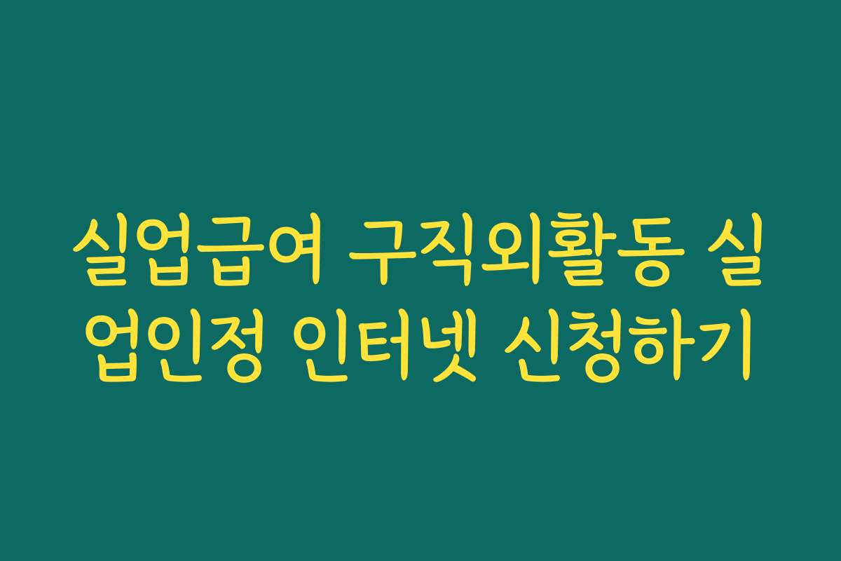실업급여 구직외활동 실업인정 인터넷 신청하기 실업급여 구직외활동 실업인정 인터넷 신청하기
