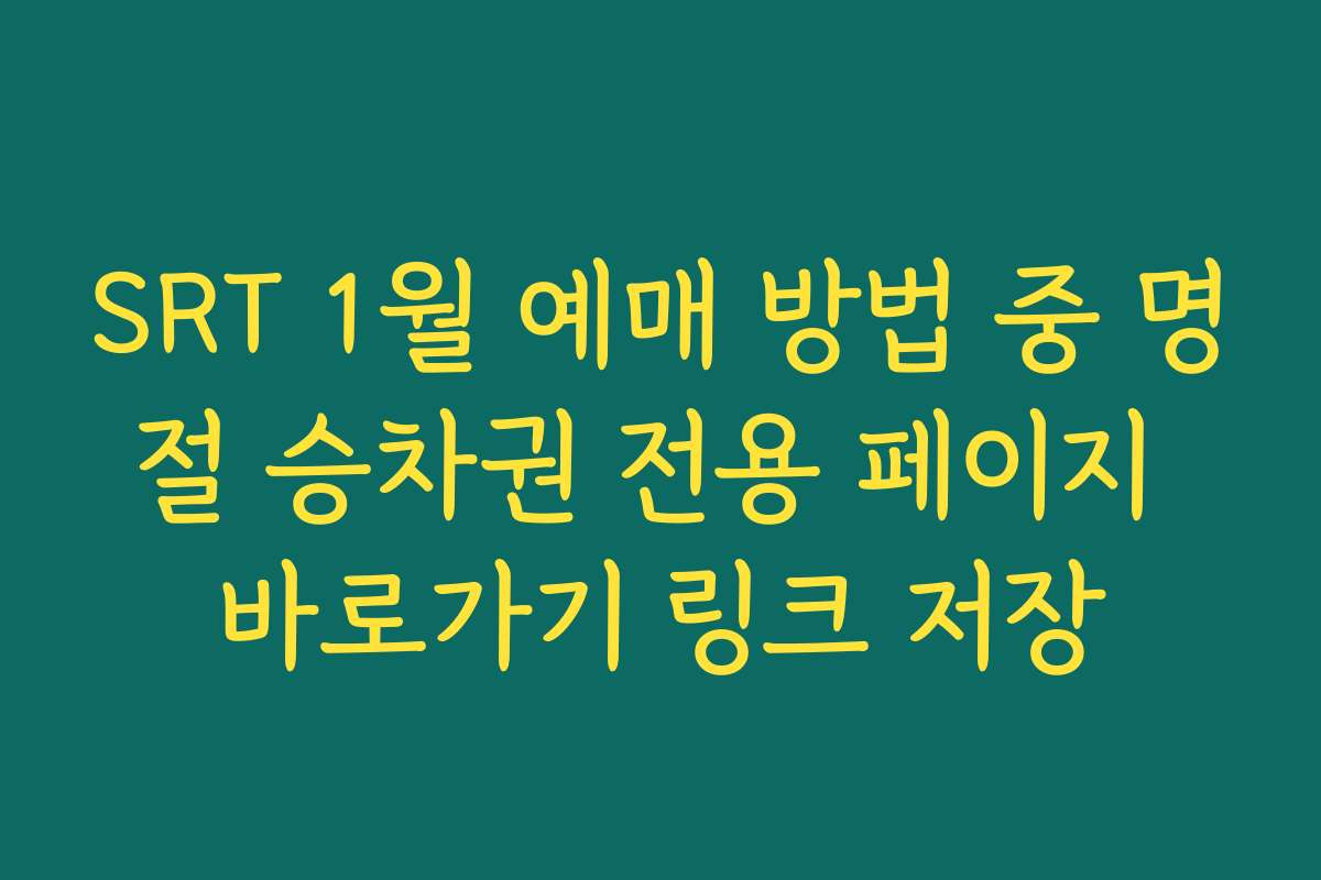 SRT 1월 예매 방법 중 명절 승차권 전용 페이지 바로가기 링크 저장