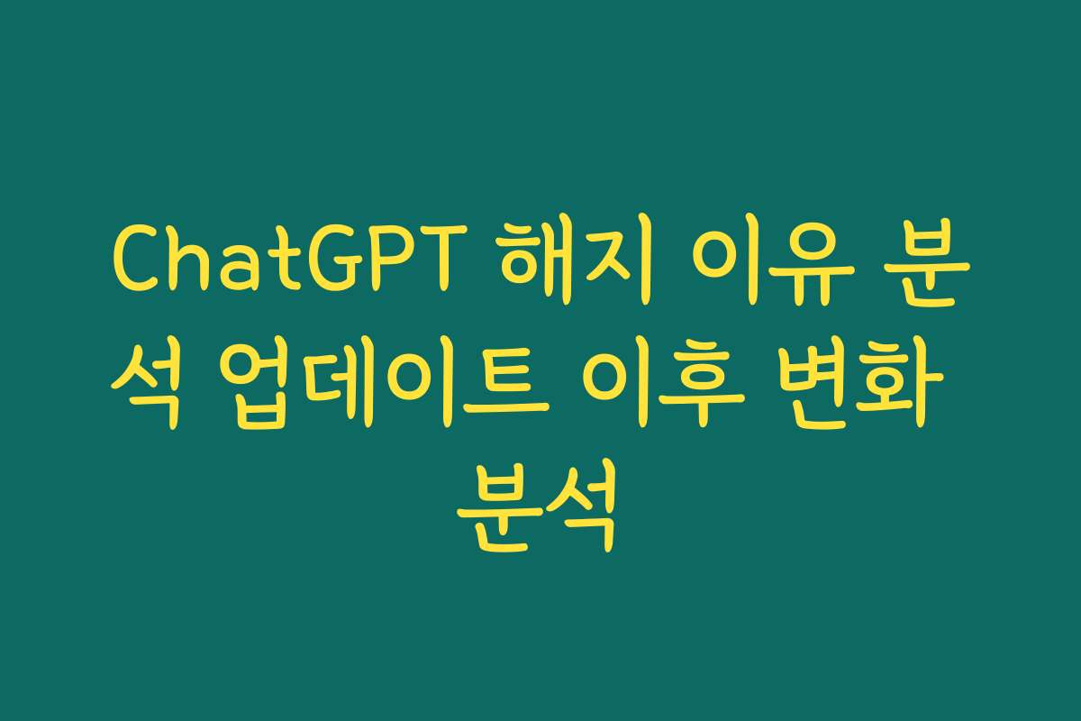 ChatGPT 해지 이유 분석 업데이트 이후 변화 분석