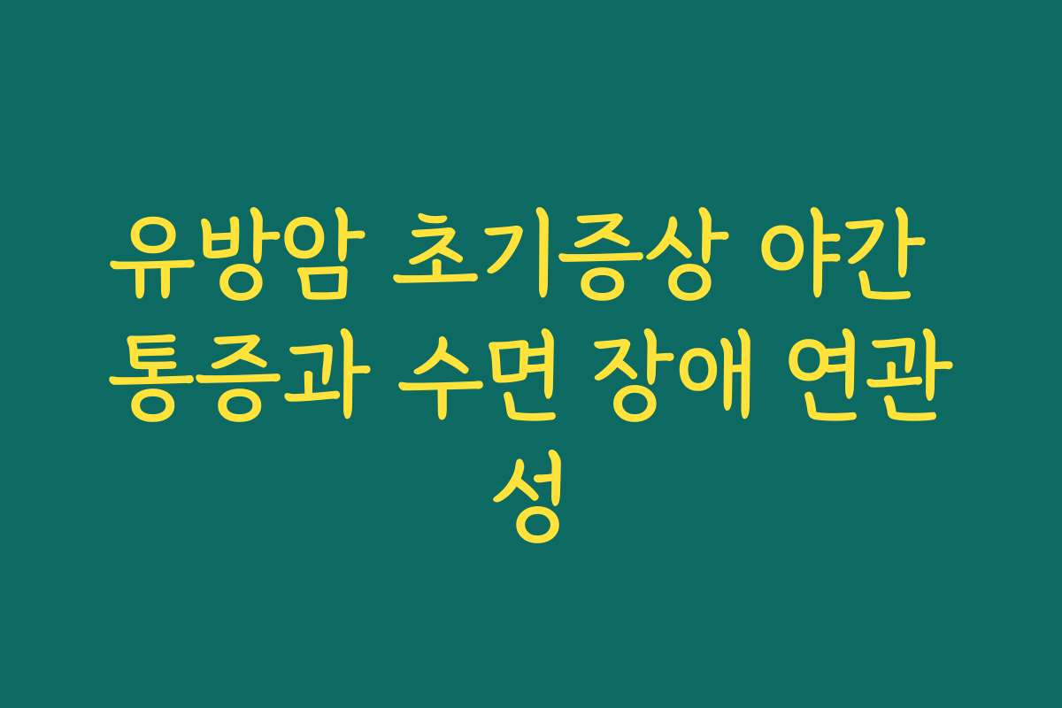 유방암 초기증상 야간 통증과 수면 장애 연관성