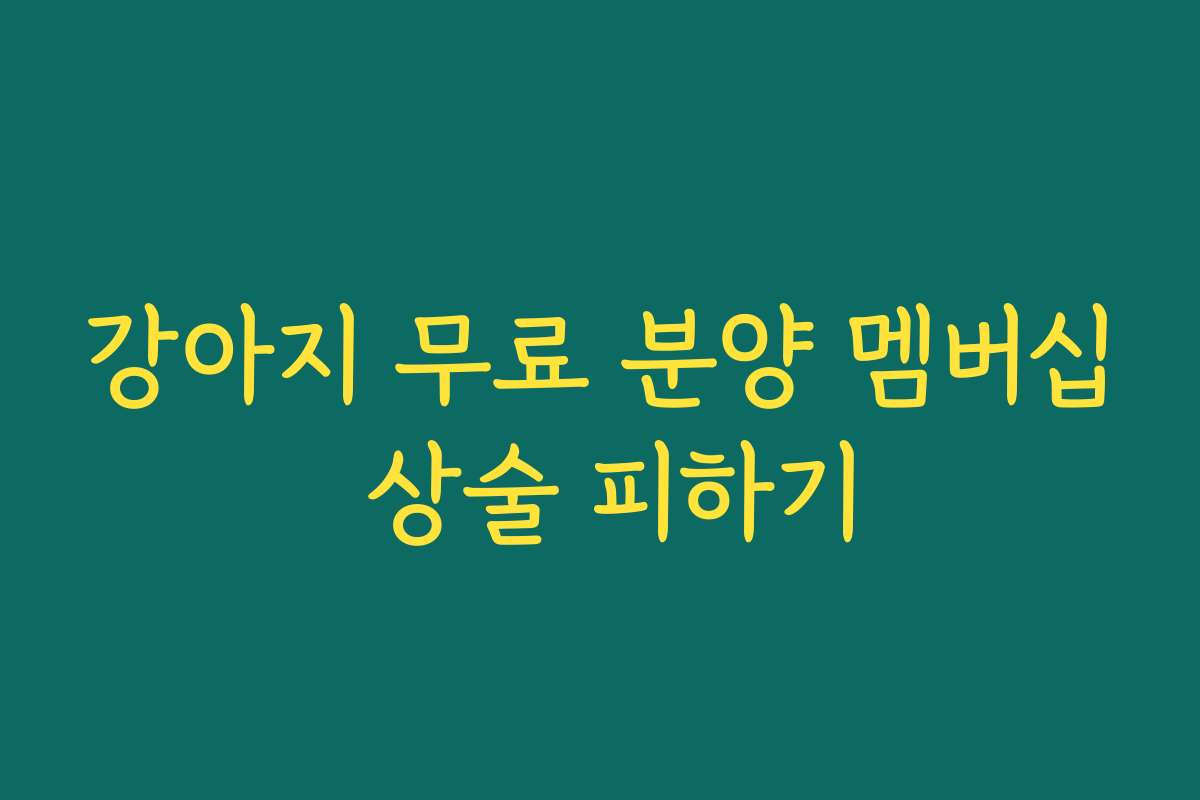 강아지 무료 분양 멤버십 상술 피하기 강아지 무료 분양 멤버십 상술 피하기