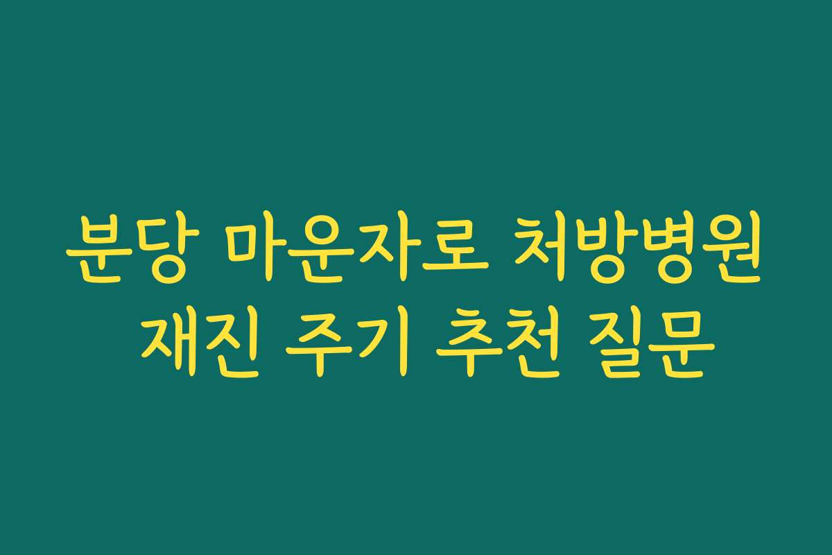 분당 마운자로 처방병원 재진 주기 추천 질문