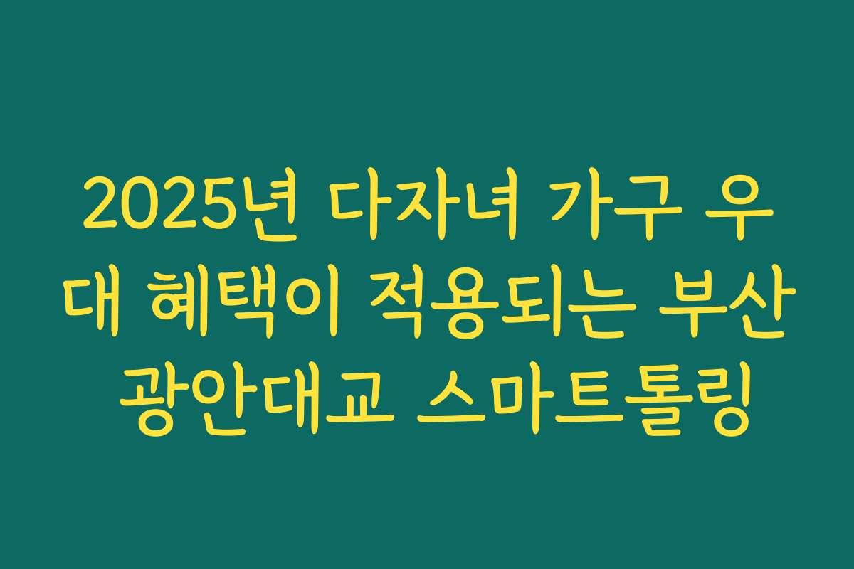 2025년 다자녀 가구 우대 혜택이 적용되는 부산 광안대교 스마트톨링