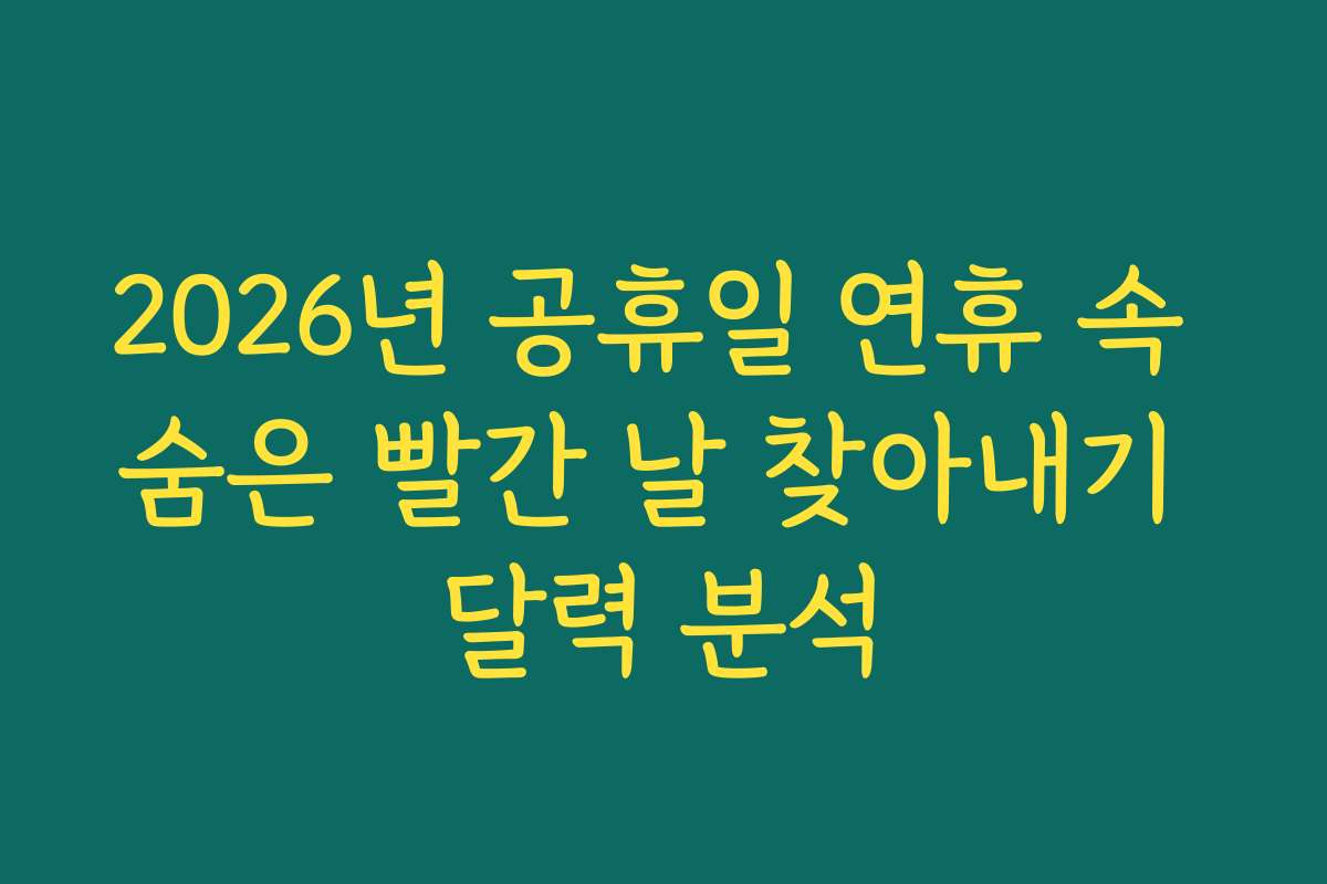 2026년 공휴일 연휴 속 숨은 빨간 날 찾아내기 달력 분석 2026년 공휴일 연휴 속 숨은 빨간 날 찾아내기 달력 분석