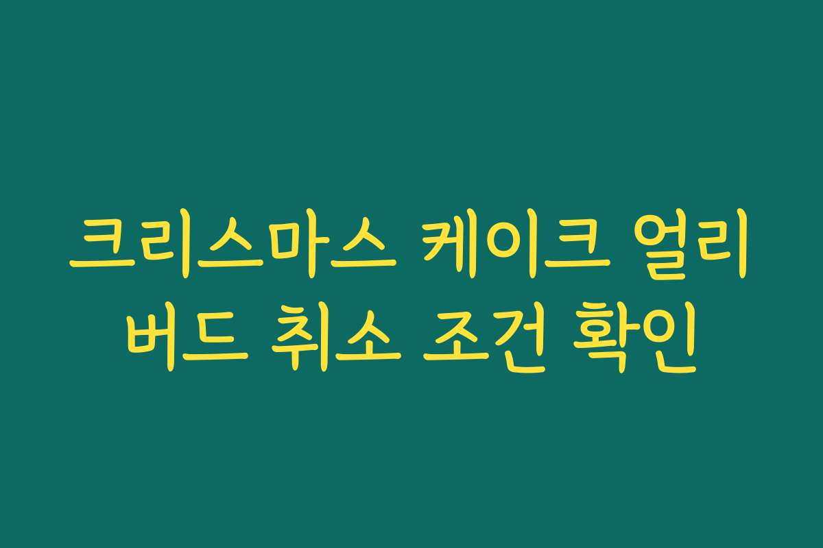 크리스마스 케이크 얼리버드 취소 조건 확인
