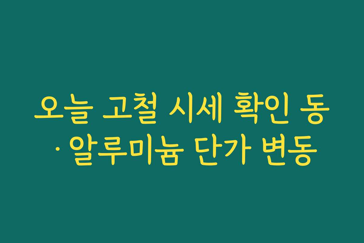 오늘 고철 시세 확인 동·알루미늄 단가 변동 오늘 고철 시세 확인 동·알루미늄 단가 변동