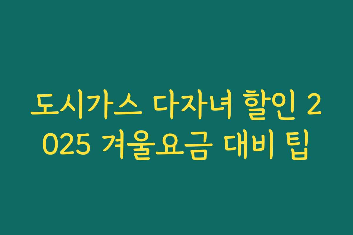 도시가스 다자녀 할인 2025 겨울요금 대비 팁