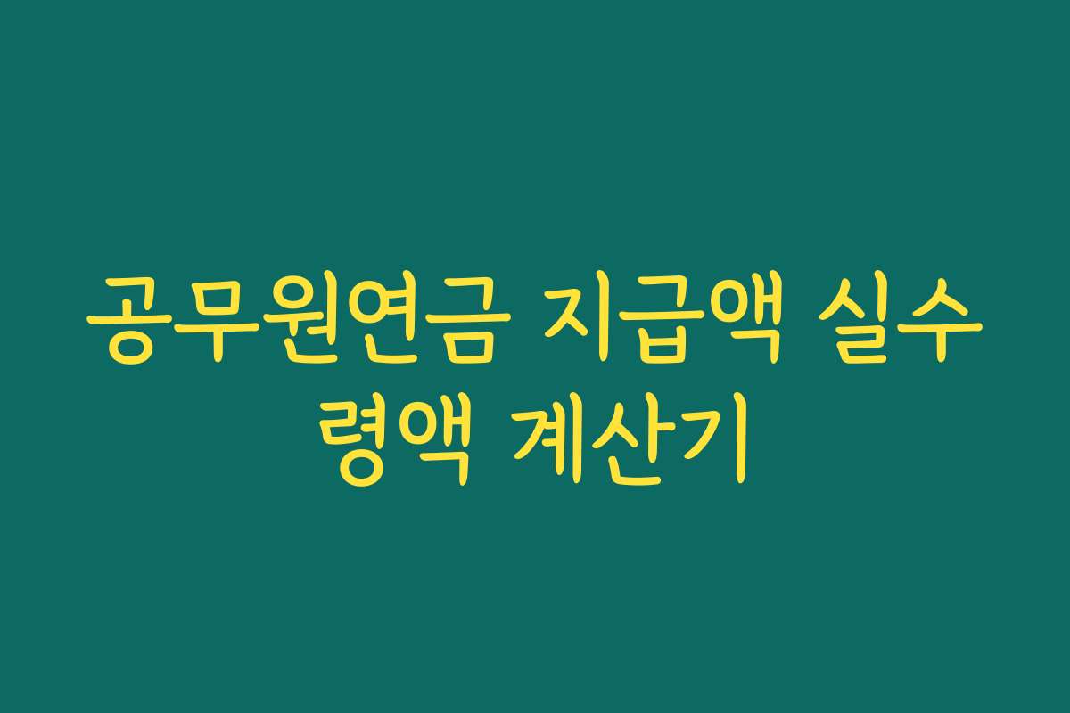 공무원연금 지급액 실수령액 계산기 공무원연금 지급액 실수령액 계산기