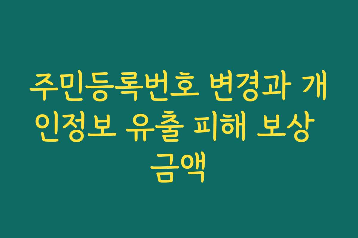 주민등록번호 변경과 개인정보 유출 피해 보상 금액