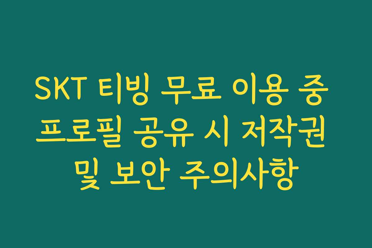 SKT 티빙 무료 이용 중 프로필 공유 시 저작권 및 보안 주의사항