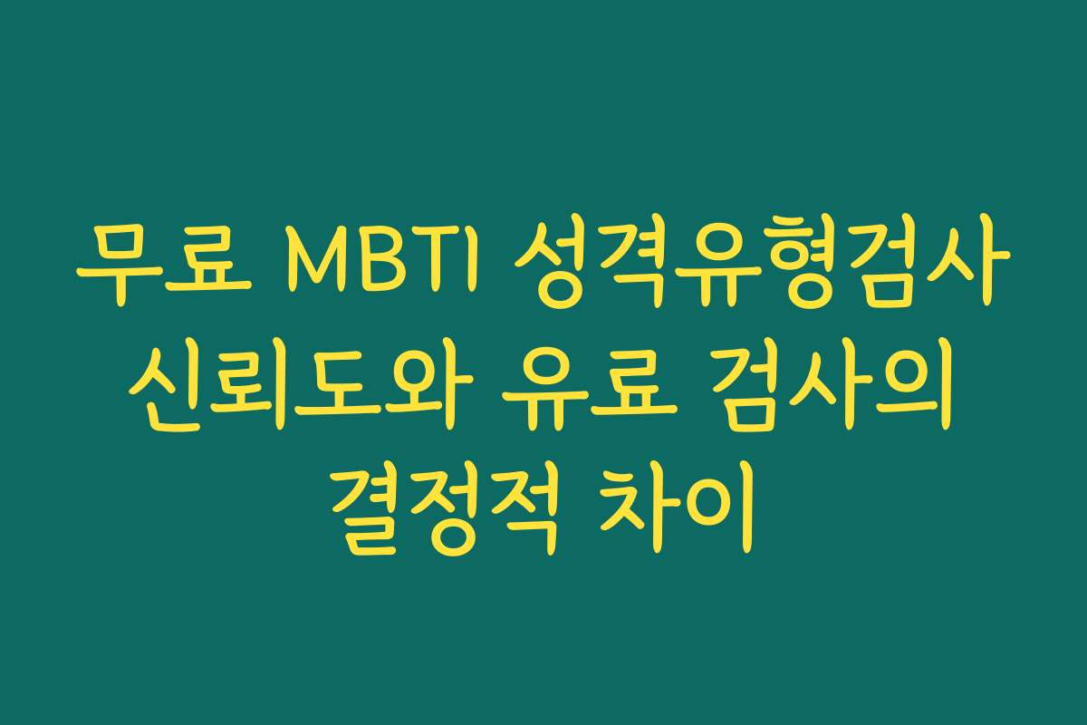 무료 MBTI 성격유형검사 신뢰도와 유료 검사의 결정적 차이