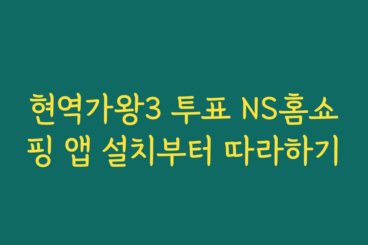 현역가왕3 투표 NS홈쇼핑 앱 설치부터 따라하기 현역가왕3 투표 NS홈쇼핑 앱 설치부터 따라하기