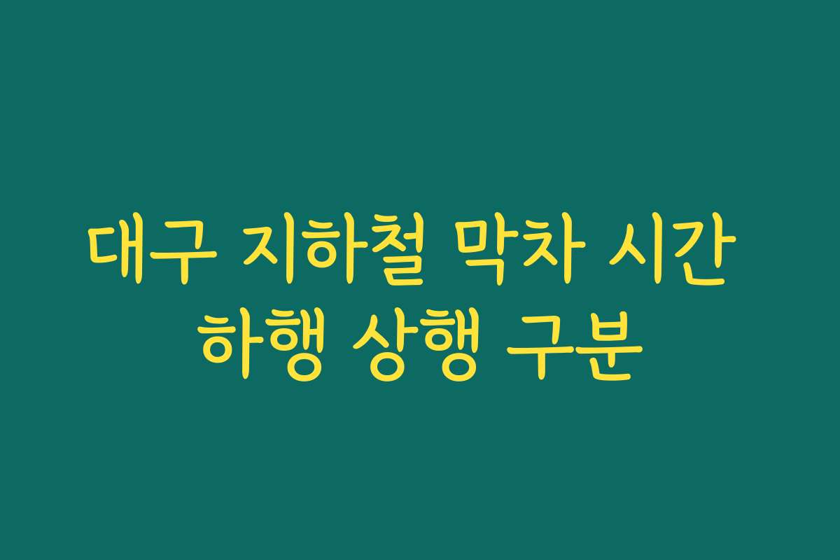 대구 지하철 막차 시간 하행 상행 구분
