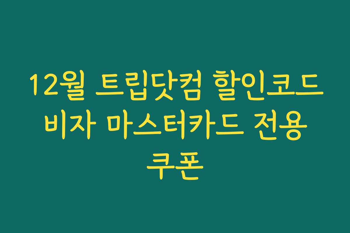 12월 트립닷컴 할인코드 비자 마스터카드 전용 쿠폰