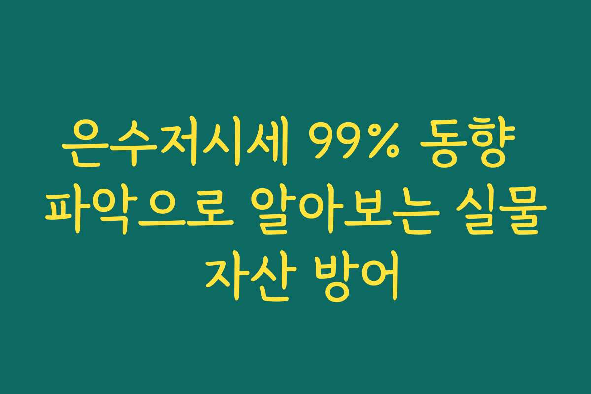 은수저시세 99% 동향 파악으로 알아보는 실물 자산 방어